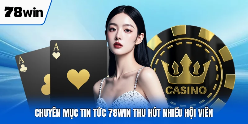 Chuyên mục tin tức 78WIN thu hút nhiều hội viên