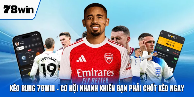 Kèo Rung 78WIN - Cơ Hội Nhanh Khiến Bạn Phải Chốt Kèo Ngay
