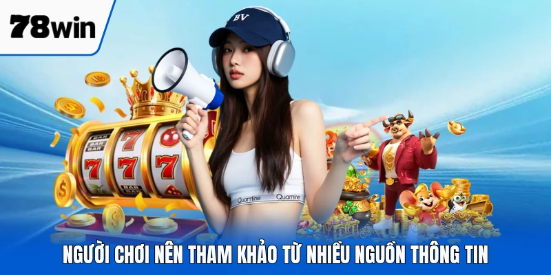 Người chơi nên tham khảo từ nhiều nguồn thông tin