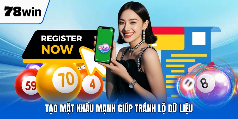 Tạo mật khẩu mạnh giúp tránh lộ dữ liệu